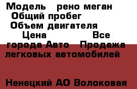  › Модель ­ рено меган 3 › Общий пробег ­ 80 000 › Объем двигателя ­ 15 › Цена ­ 410 000 - Все города Авто » Продажа легковых автомобилей   . Ненецкий АО,Волоковая д.